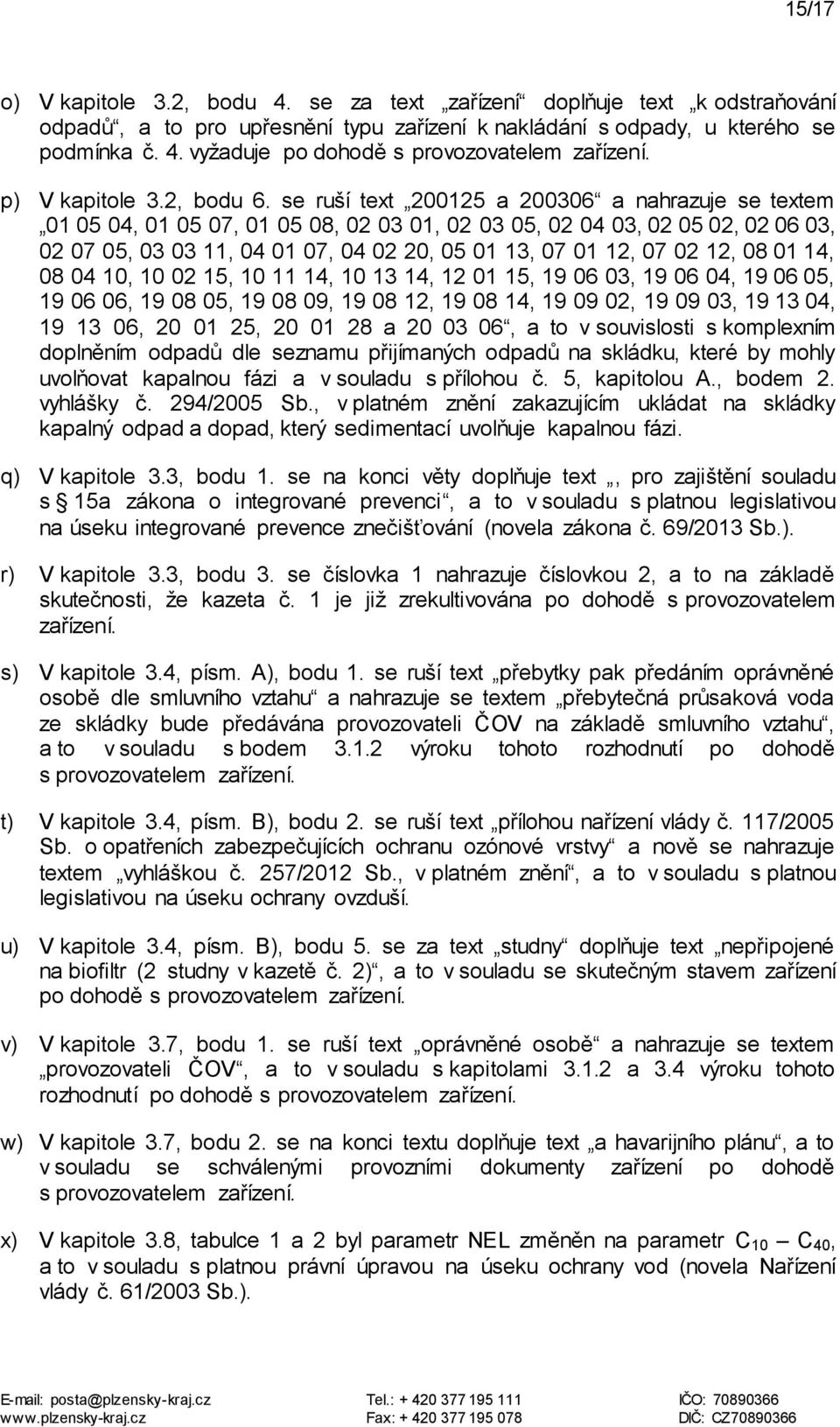 se ruší text 200125 a 200306 a nahrazuje se textem 01 05 04, 01 05 07, 01 05 08, 02 03 01, 02 03 05, 02 04 03, 02 05 02, 02 06 03, 02 07 05, 03 03 11, 04 01 07, 04 02 20, 05 01 13, 07 01 12, 07 02