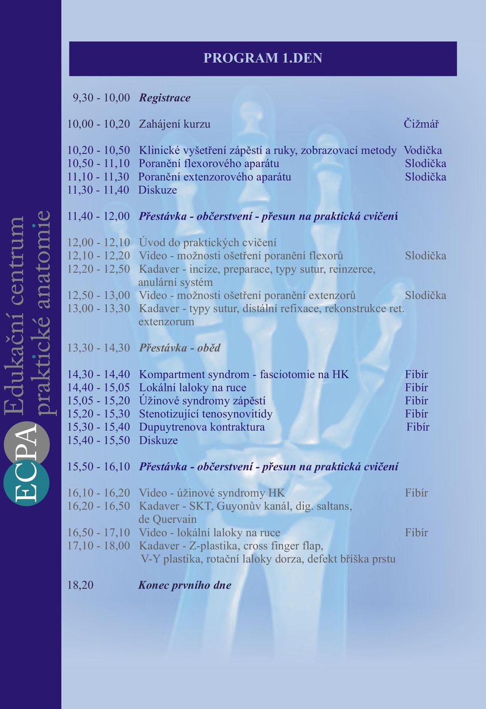 Poranìní extenzorového aparátu Slodièka 11,30-11,40 Diskuze 11,40-12,00 Pøestávka - obèerstvení - pøesun na praktická cvièení 12,00-12,10 Úvod do praktických cvièení 12,10-12,20 Video - možnosti