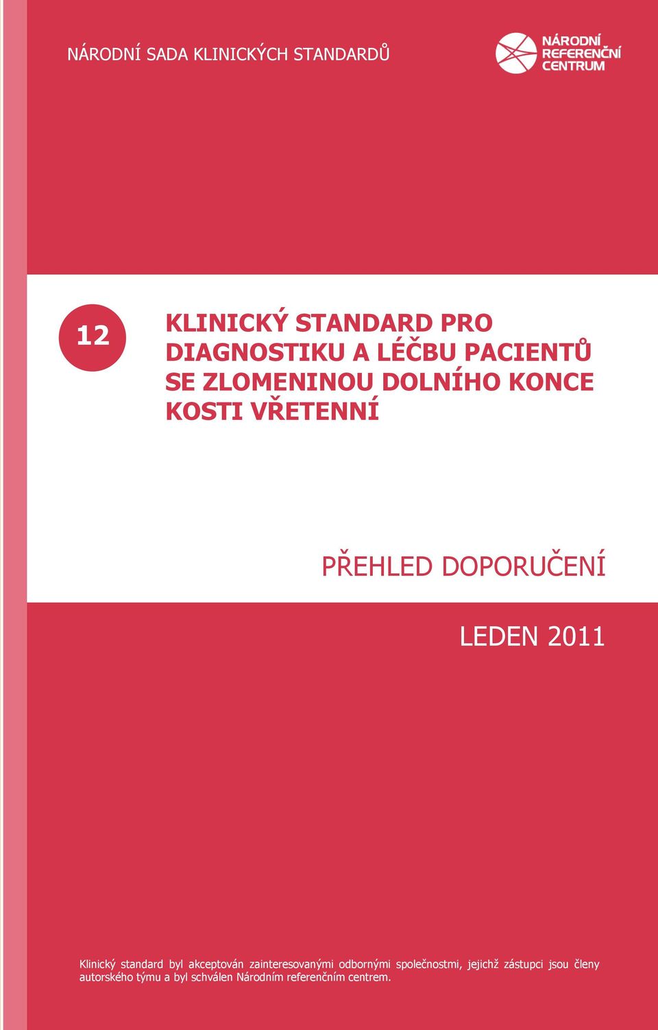 KOSTI VŘETENNÍ PŘEHLED DOPORUČENÍ LEDEN 2011 Klinický standard byl akceptován zainteresovanými odbornými společnostmi, jejichž