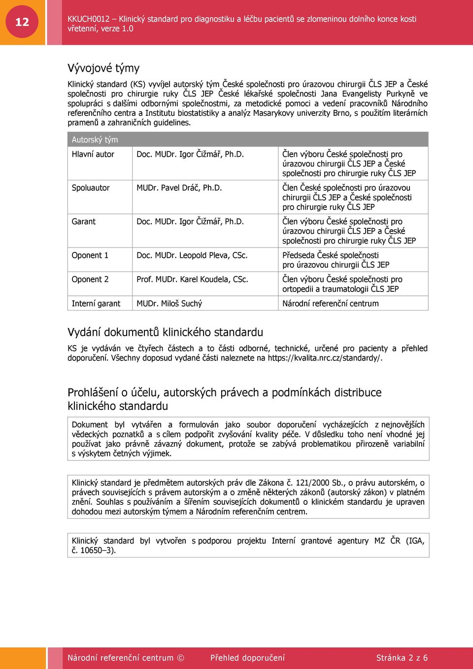 literárních pramenů a zahraničních guidelines. Autorský tým Hlavní autor Doc. MUDr. Igor Čižmář, Ph.D. Člen výboru České společnosti pro úrazovou chirurgii ČLS JEP a České společnosti pro chirurgie ruky ČLS JEP Spoluautor MUDr.