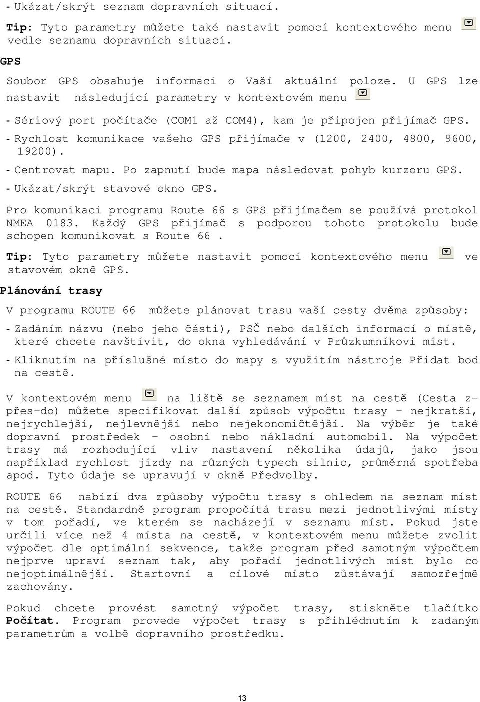 - Rychlost komunikace vašeho GPS přijímače v (1200, 2400, 4800, 9600, 19200). - Centrovat mapu. Po zapnutí bude mapa následovat pohyb kurzoru GPS. - Ukázat/skrýt stavové okno GPS.