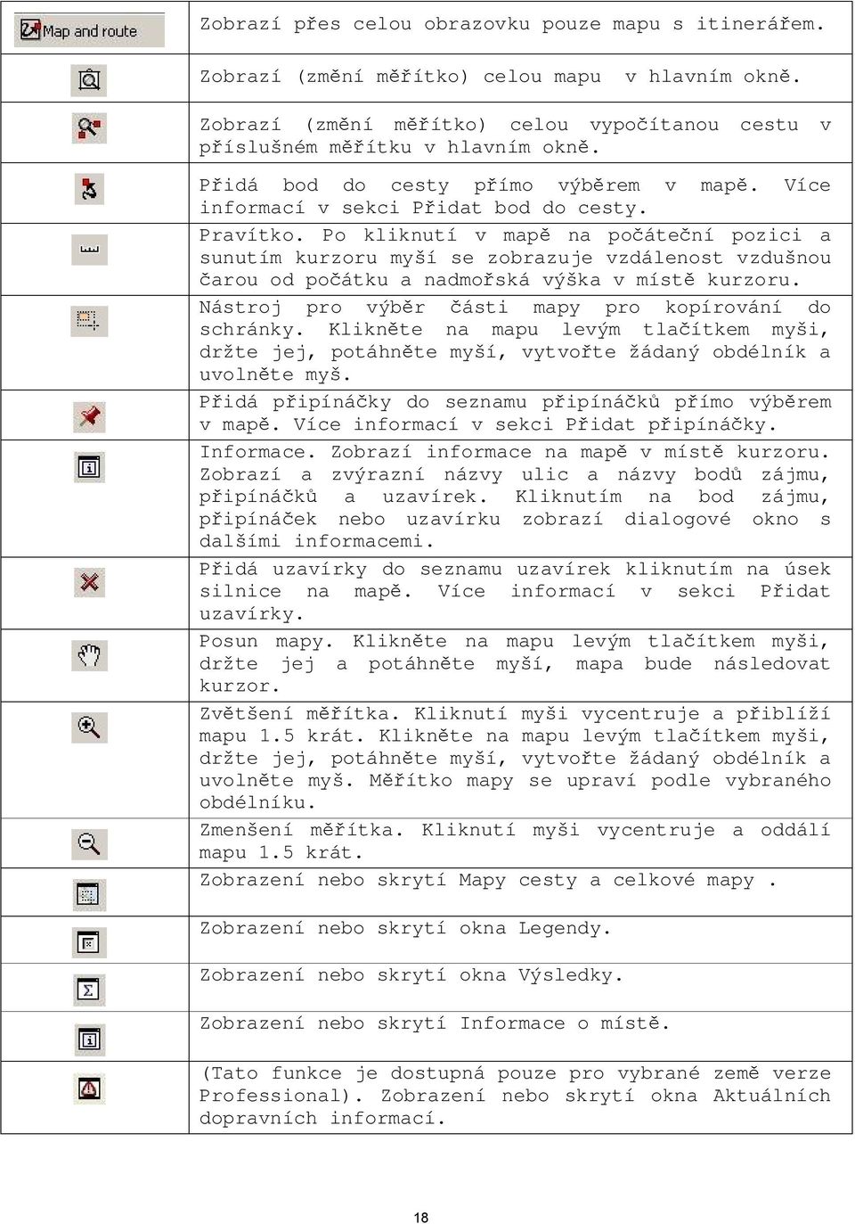 Po kliknutí v mapě na počáteční pozici a sunutím kurzoru myší se zobrazuje vzdálenost vzdušnou čarou od počátku a nadmořská výška v místě kurzoru.