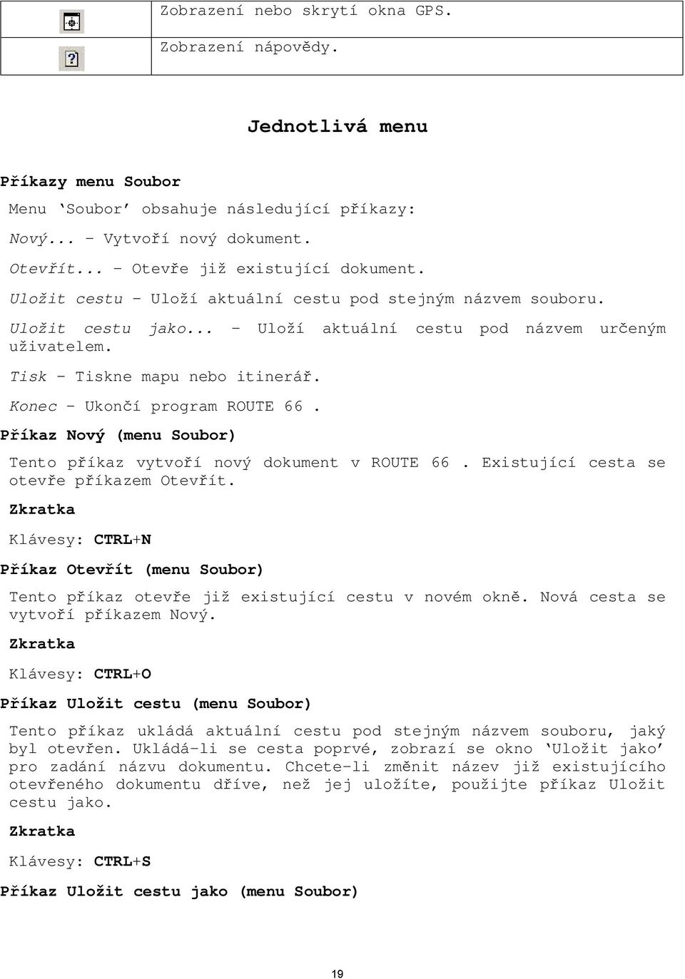 Tisk Tiskne mapu nebo itinerář. Konec Ukončí program ROUTE 66. Příkaz Nový (menu Soubor) Tento příkaz vytvoří nový dokument v ROUTE 66. Existující cesta se otevře příkazem Otevřít.