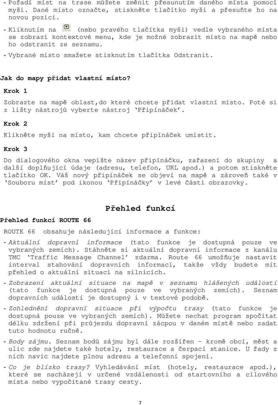 - Vybrané místo smažete stisknutím tlačítka Odstranit. Jak do mapy přidat vlastní místo? Krok 1 Zobrazte na mapě oblast,do které chcete přidat vlastní místo.