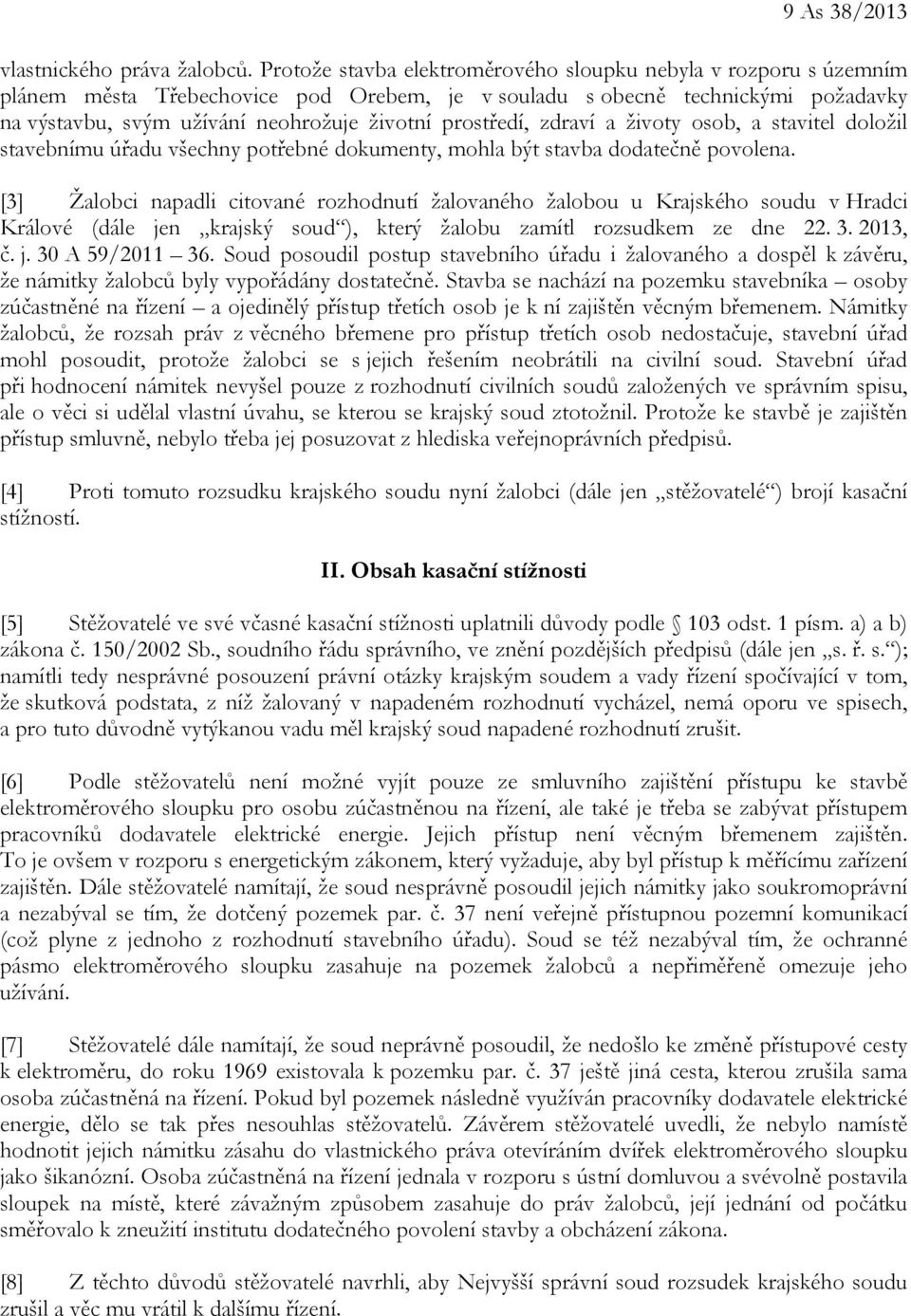 prostředí, zdraví a životy osob, a stavitel doložil stavebnímu úřadu všechny potřebné dokumenty, mohla být stavba dodatečně povolena.