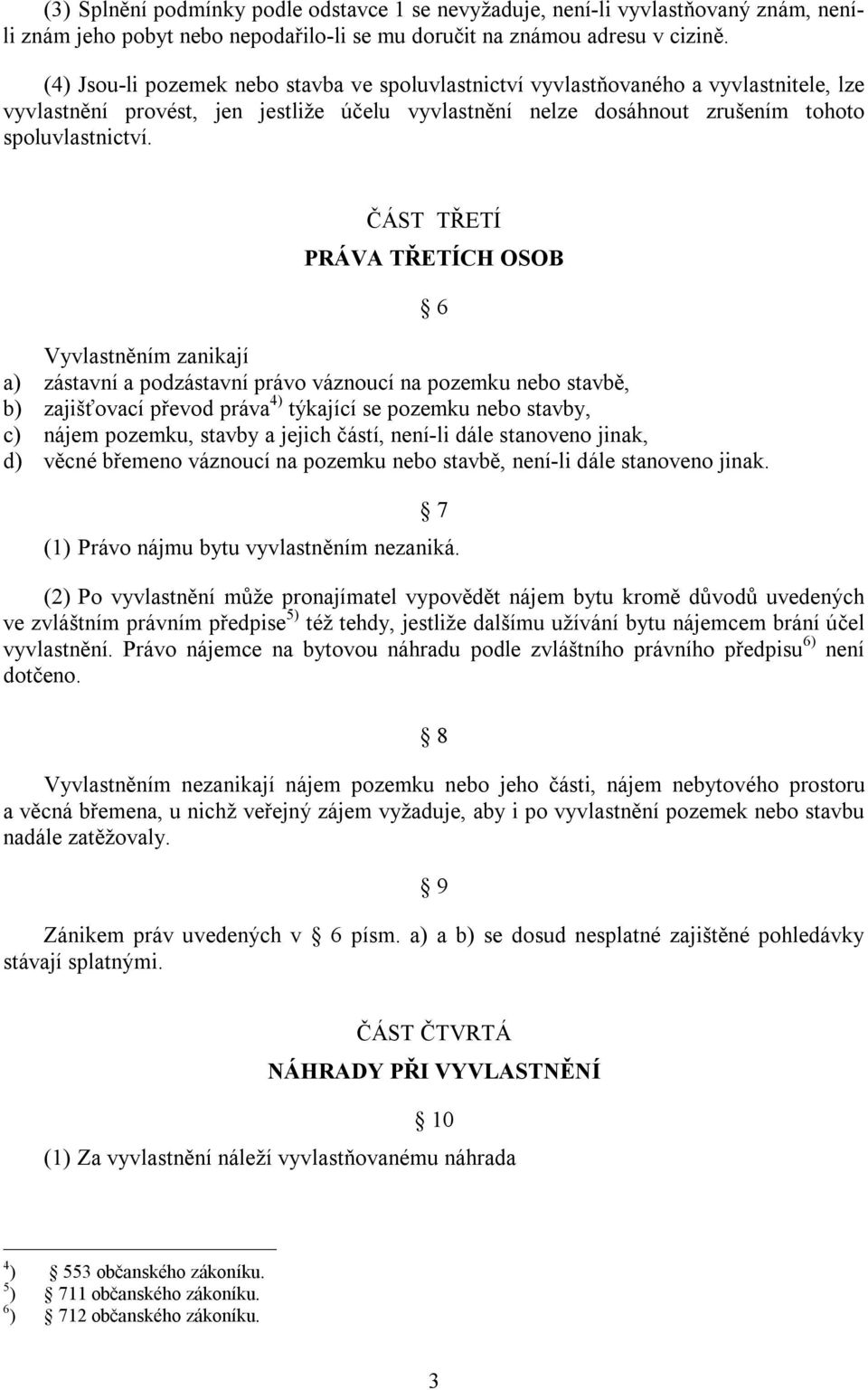 ČÁST TŘETÍ PRÁVA TŘETÍCH OSOB Vyvlastněním zanikají a) zástavní a podzástavní právo váznoucí na pozemku nebo stavbě, b) zajišťovací převod práva 4) týkající se pozemku nebo stavby, c) nájem pozemku,