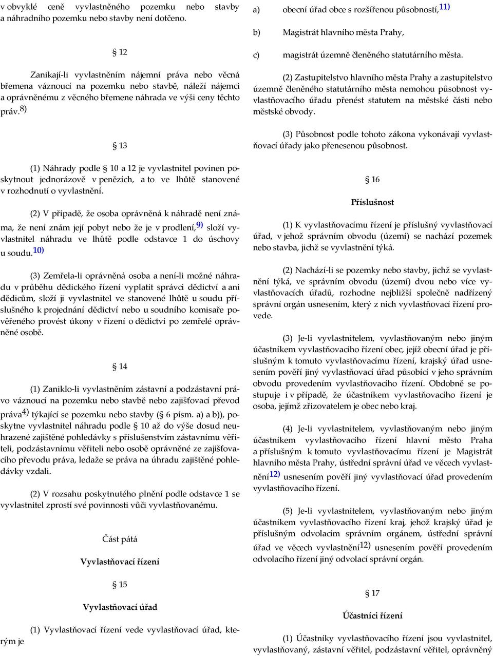 8) 13 (1) Náhrady podle 10 a 12 je vyvlastnitel povinen poskytnout jednorázově v penězích, a to ve lhůtě stanovené v rozhodnutí o vyvlastnění.