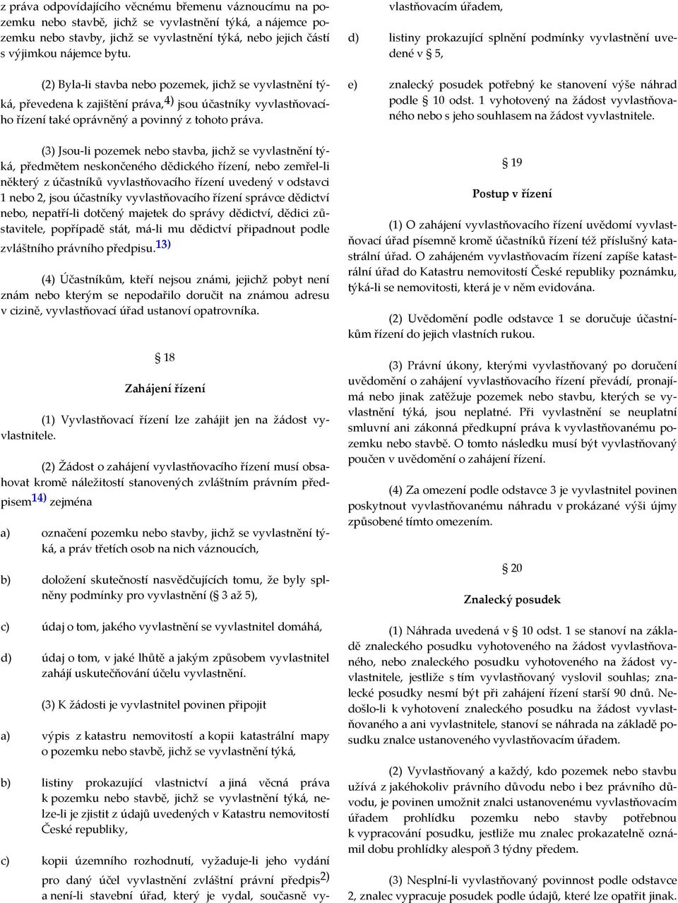 (3) Jsou-li pozemek nebo stavba, jichž se vyvlastnění týká, předmětem neskončeného dědického řízení, nebo zemřel-li některý z účastníků vyvlastňovacího řízení uvedený v odstavci 1 nebo 2, jsou