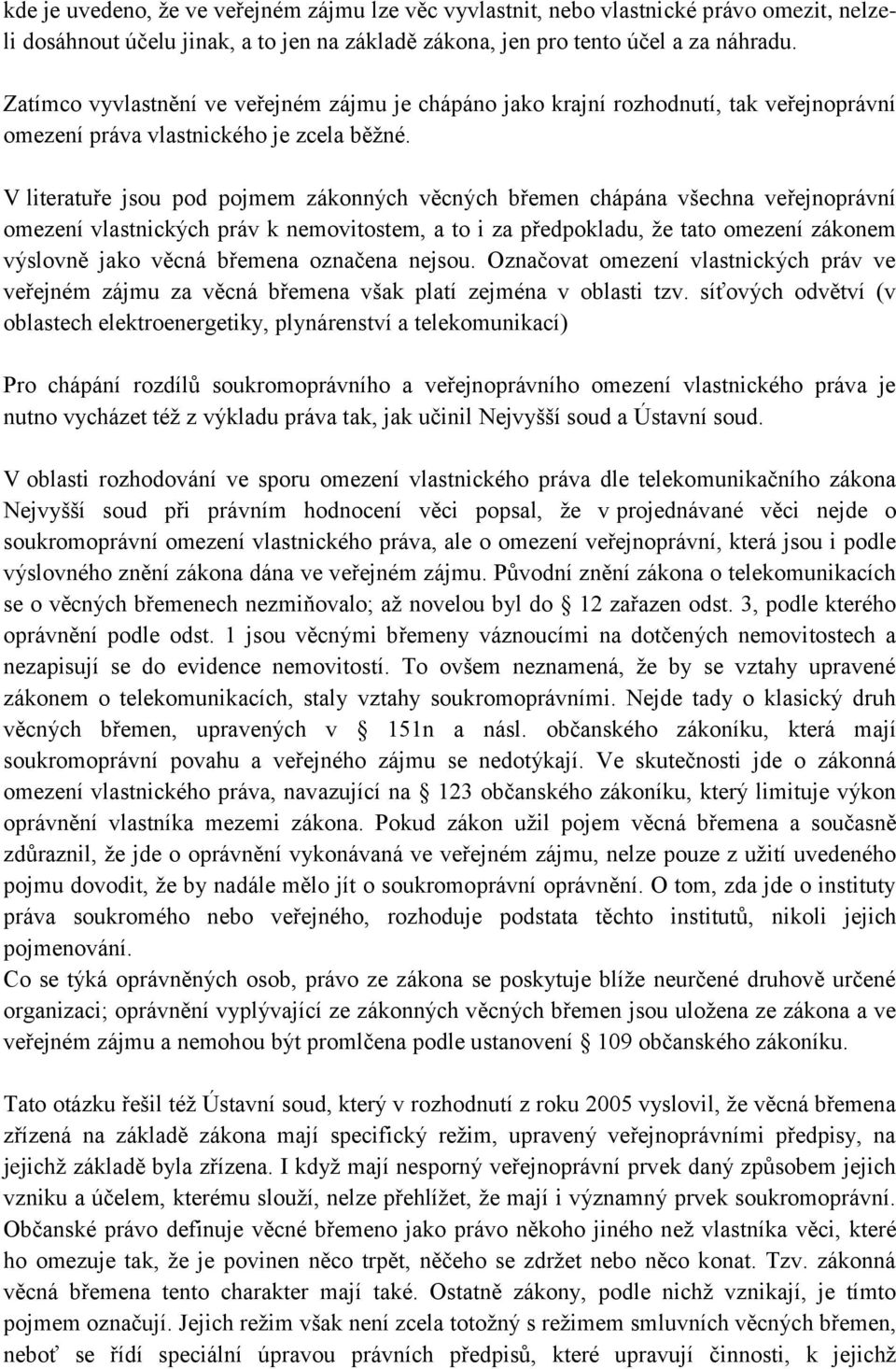 V literatuře jsou pod pojmem zákonných věcných břemen chápána všechna veřejnoprávní omezení vlastnických práv k nemovitostem, a to i za předpokladu, že tato omezení zákonem výslovně jako věcná