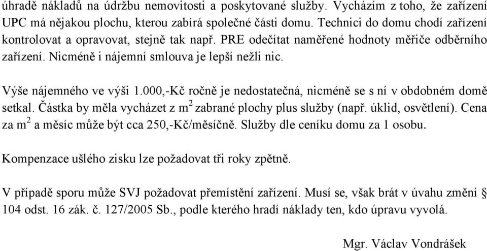 Výše nájemného ve výši 1.000,-Kč ročně je nedostatečná, nicméně se s ní v obdobném domě setkal. Částka by měla vycházet z m 2 zabrané plochy plus služby (např. úklid, osvětlení).