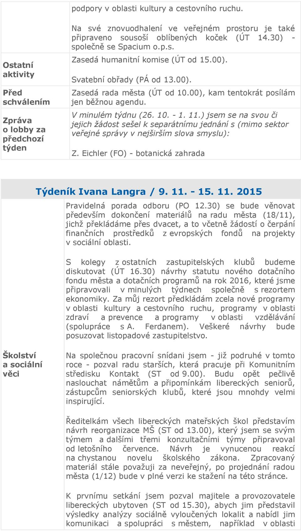 ) jsem se na svou či jejich žádost sešel k separátnímu jednání s (mimo sektor veřejné správy v nejširším slova smyslu): Z. Eichler (FO) - botanická zahrada Týdeník Ivana Langra / 9. 11.
