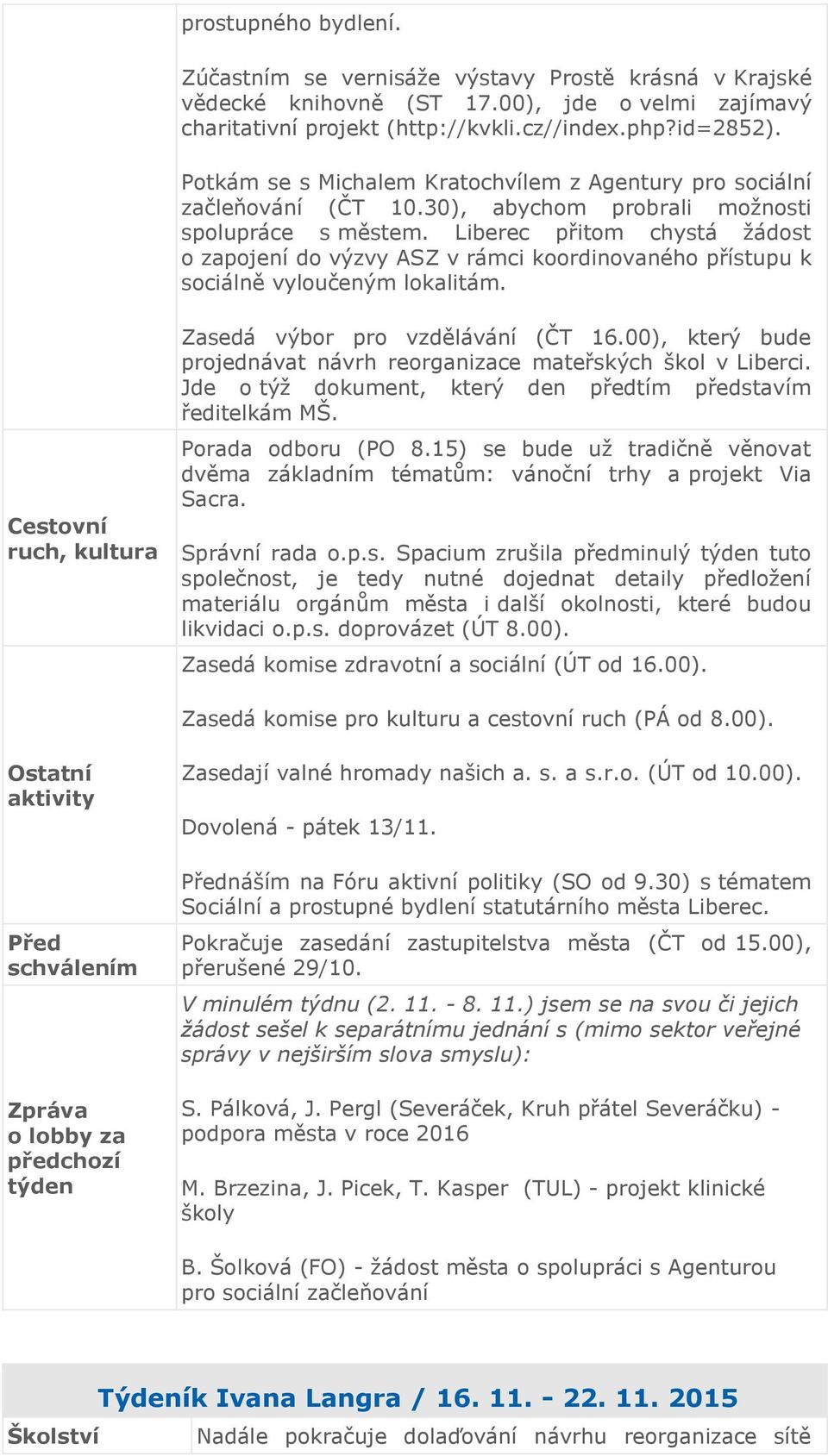 Liberec přitom chystá žádost o zapojení do výzvy ASZ v rámci koordinovaného přístupu k sociálně vyloučeným lokalitám. Cestovní ruch, kultura Zasedá výbor pro vzdělávání (ČT 16.