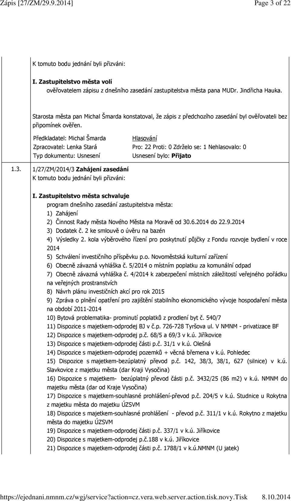 1/27/ZM/2014/3 Zahájení zasedání K tomuto bodu jednání byli přizváni: program dnešního zasedání zastupitelstva města: 1) Zahájení 2) Činnost Rady města Nového Města na Moravě od 30.6.2014 do 22.9.