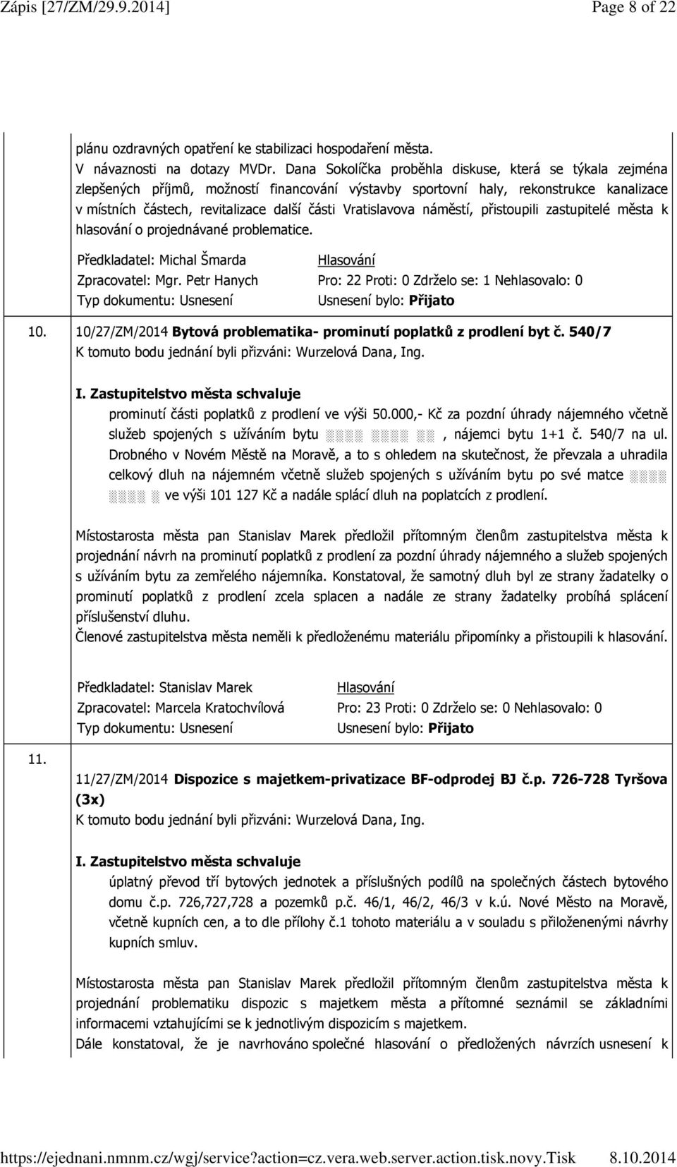 Vratislavova náměstí, přistoupili zastupitelé města k hlasování o projednávané problematice. Zpracovatel: Mgr. Petr Hanych 10. 10/27/ZM/2014 Bytová problematika- prominutí poplatků z prodlení byt č.