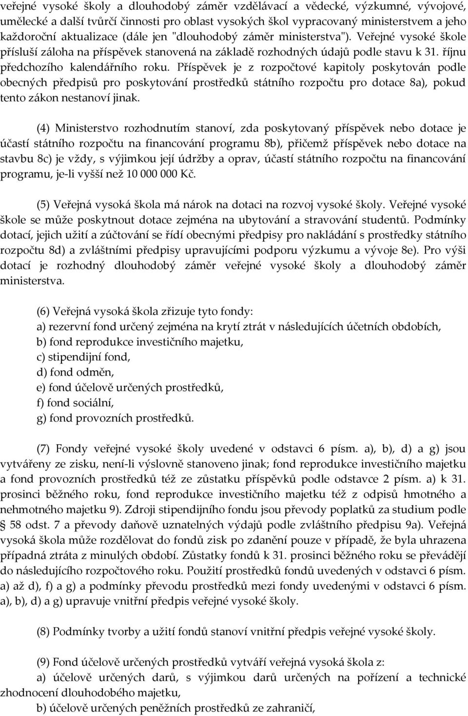 Příspěvek je z rozpočtové kapitoly poskytován podle obecných předpisů pro poskytování prostředků státního rozpočtu pro dotace 8a), pokud tento zákon nestanoví jinak.