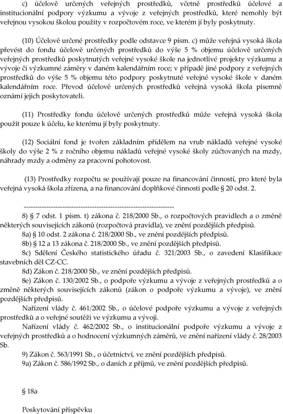 c) může veřejná vysoká škola převést do fondu účelově určených prostředků do výše 5 % objemu účelově určených veřejných prostředků poskytnutých veřejné vysoké škole na jednotlivé projekty výzkumu a