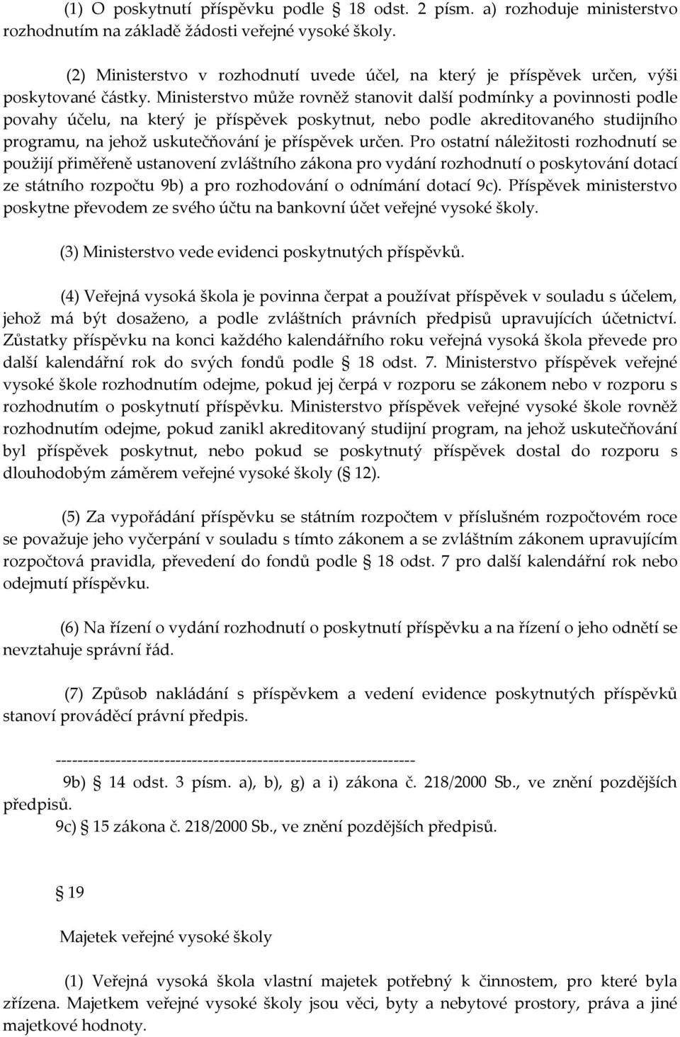 Ministerstvo může rovněž stanovit další podmínky a povinnosti podle povahy účelu, na který je příspěvek poskytnut, nebo podle akreditovaného studijního programu, na jehož uskutečňování je příspěvek