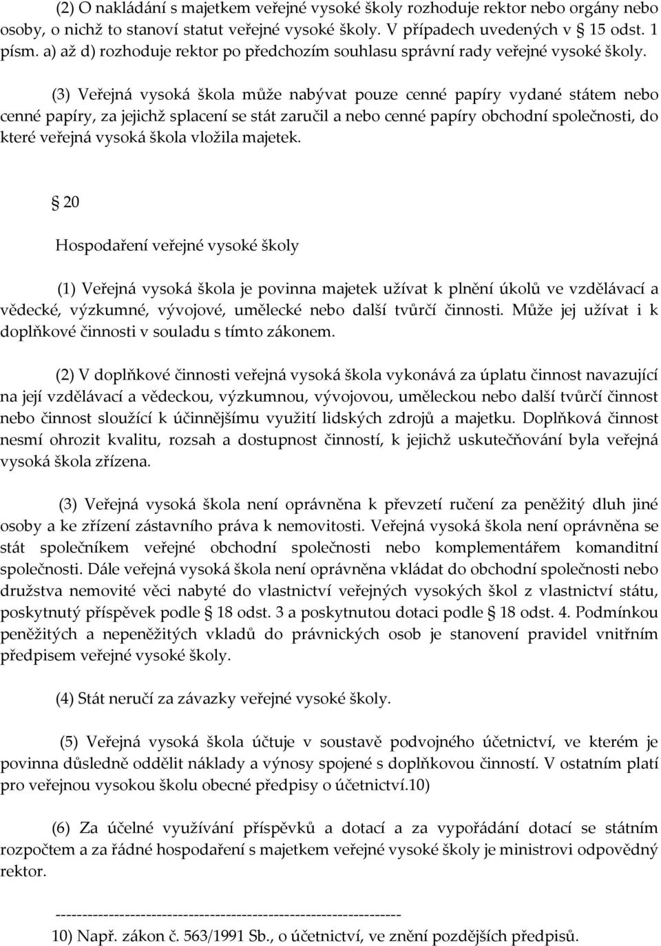 (3) Veřejná vysoká škola může nabývat pouze cenné papíry vydané státem nebo cenné papíry, za jejichž splacení se stát zaručil a nebo cenné papíry obchodní společnosti, do které veřejná vysoká škola