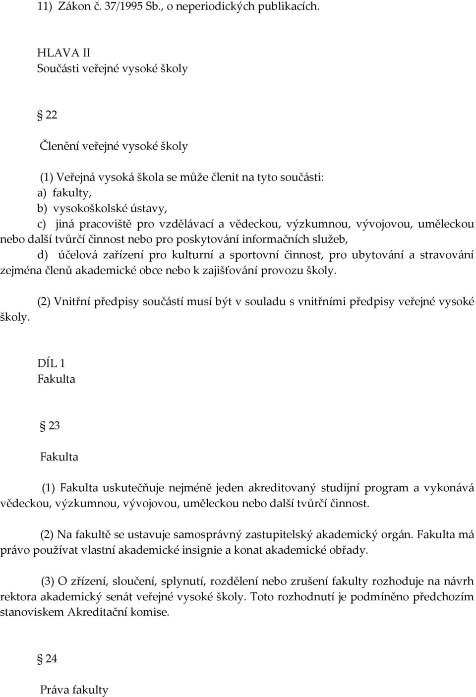 a vědeckou, výzkumnou, vývojovou, uměleckou nebo další tvůrčí činnost nebo pro poskytování informačních služeb, d) účelová zařízení pro kulturní a sportovní činnost, pro ubytování a stravování