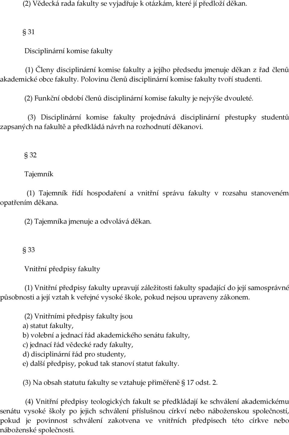 (2) Funkční období členů disciplinární komise fakulty je nejvýše dvouleté.