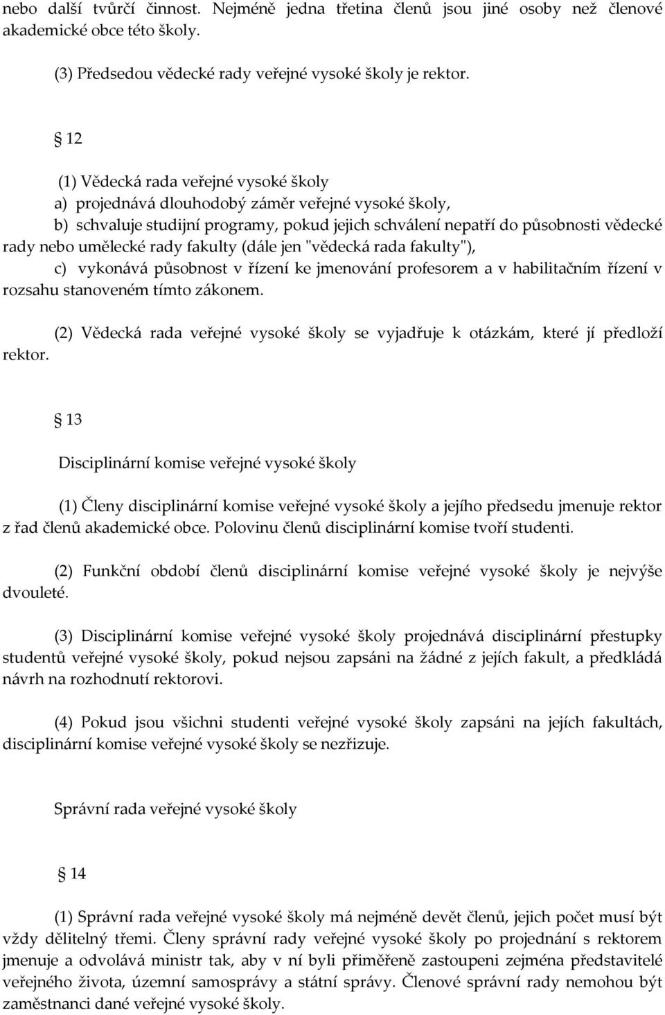 rady fakulty (dále jen "vědecká rada fakulty"), c) vykonává působnost v řízení ke jmenování profesorem a v habilitačním řízení v rozsahu stanoveném tímto zákonem.