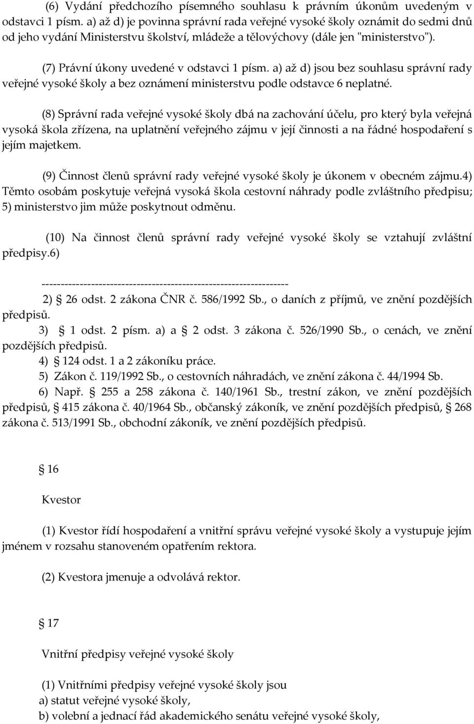 (7) Právní úkony uvedené v odstavci 1 písm. a) až d) jsou bez souhlasu správní rady veřejné vysoké školy a bez oznámení ministerstvu podle odstavce 6 neplatné.