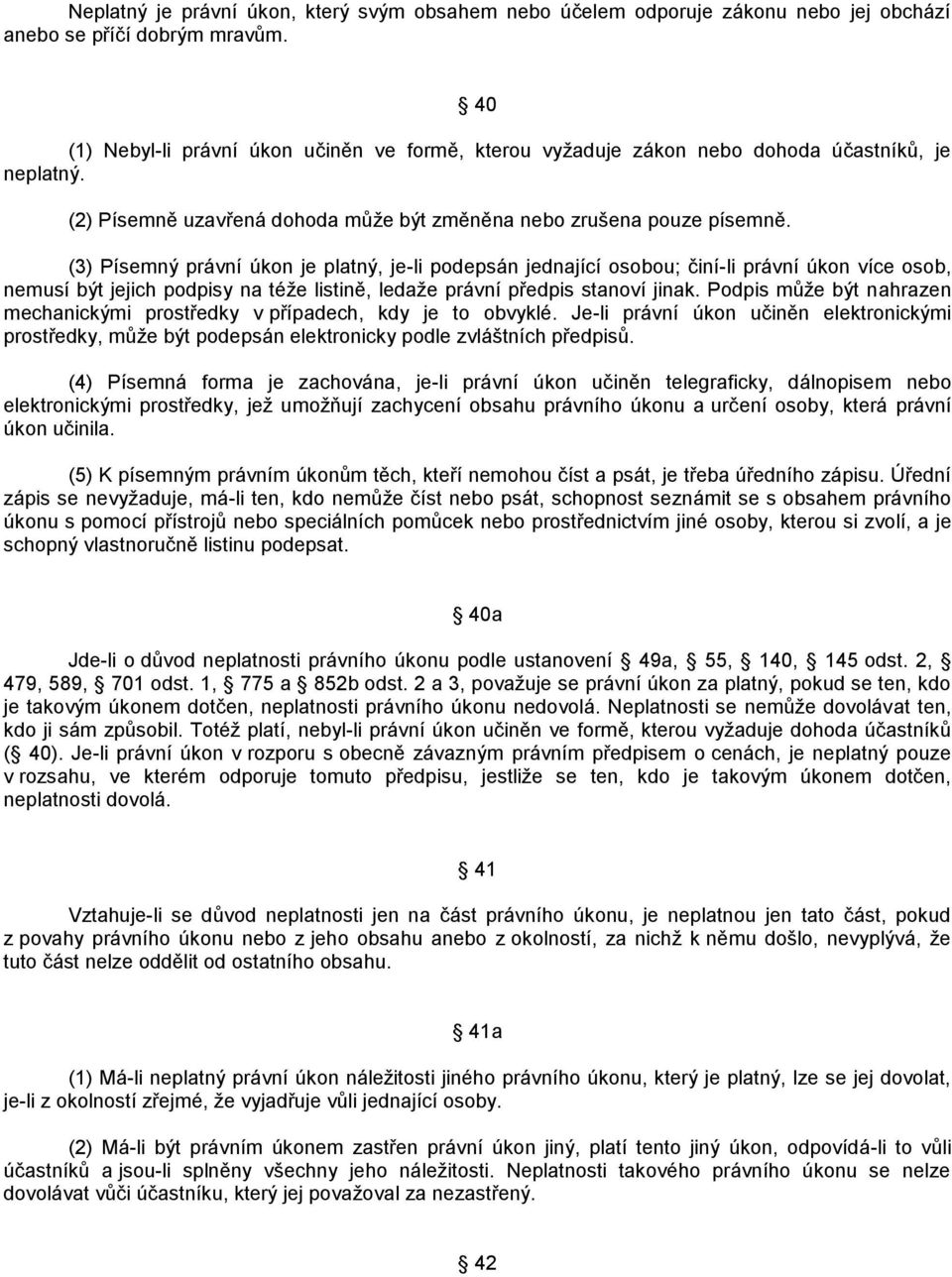 (3) Písemný právní úkon je platný, je-li podepsán jednající osobou; činí-li právní úkon více osob, nemusí být jejich podpisy na téţe listině, ledaţe právní předpis stanoví jinak.
