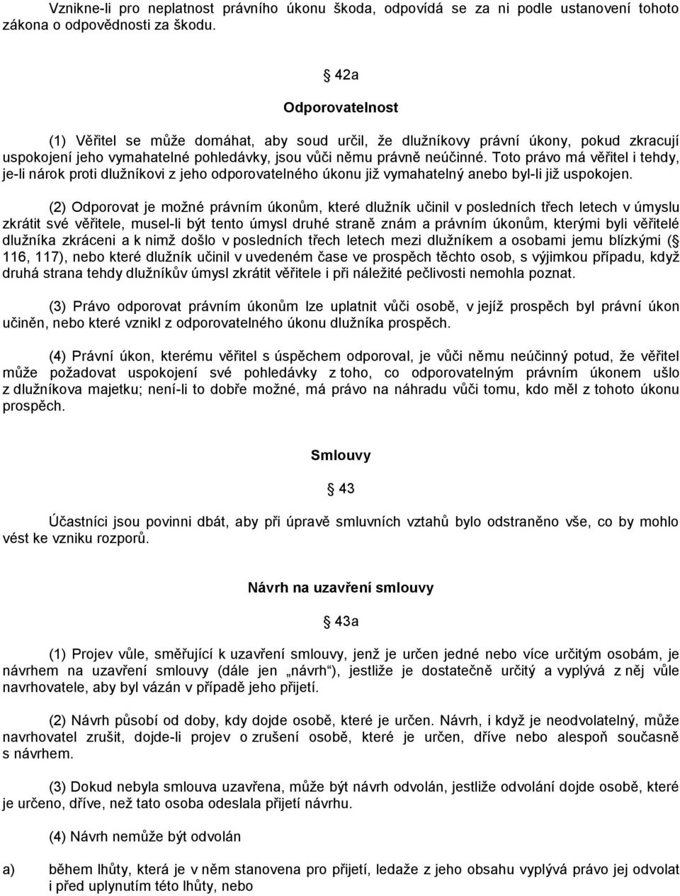 Toto právo má věřitel i tehdy, je-li nárok proti dluţníkovi z jeho odporovatelného úkonu jiţ vymahatelný anebo byl-li jiţ uspokojen.