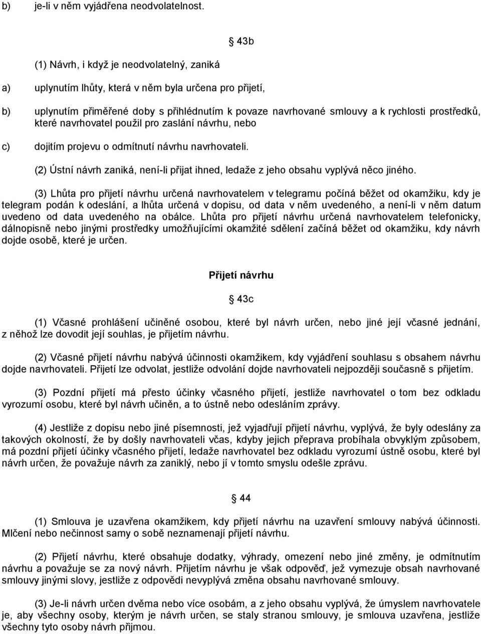 prostředků, které navrhovatel pouţil pro zaslání návrhu, nebo c) dojitím projevu o odmítnutí návrhu navrhovateli.