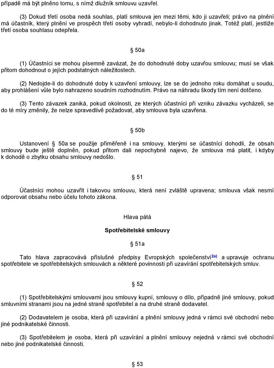 Totéţ platí, jestliţe třetí osoba souhlasu odepřela. 50a (1) Účastníci se mohou písemně zavázat, ţe do dohodnuté doby uzavřou smlouvu; musí se však přitom dohodnout o jejích podstatných náleţitostech.