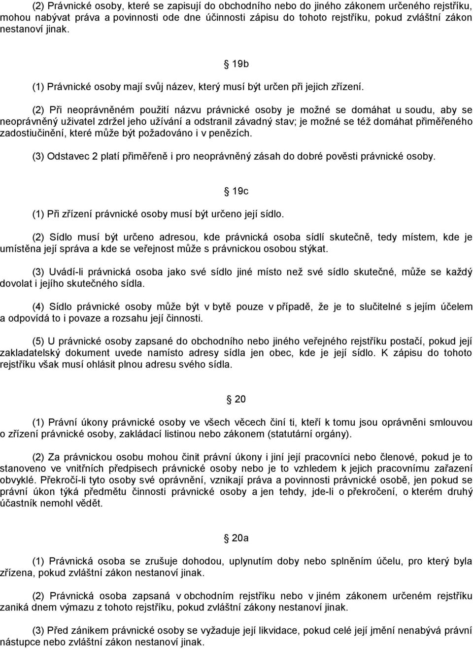 (2) Při neoprávněném pouţití názvu právnické osoby je moţné se domáhat u soudu, aby se neoprávněný uţivatel zdrţel jeho uţívání a odstranil závadný stav; je moţné se téţ domáhat přiměřeného