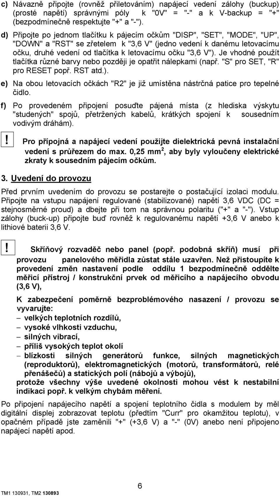 "3,6 V"). Je vhodné použít tlačítka různé barvy nebo později je opatřit nálepkami (např. "S" pro SET, "R" pro RESET popř. RST atd.). e) Na obou letovacích očkách "R2" je již umístěna nástrčná patice pro tepelné čidlo.