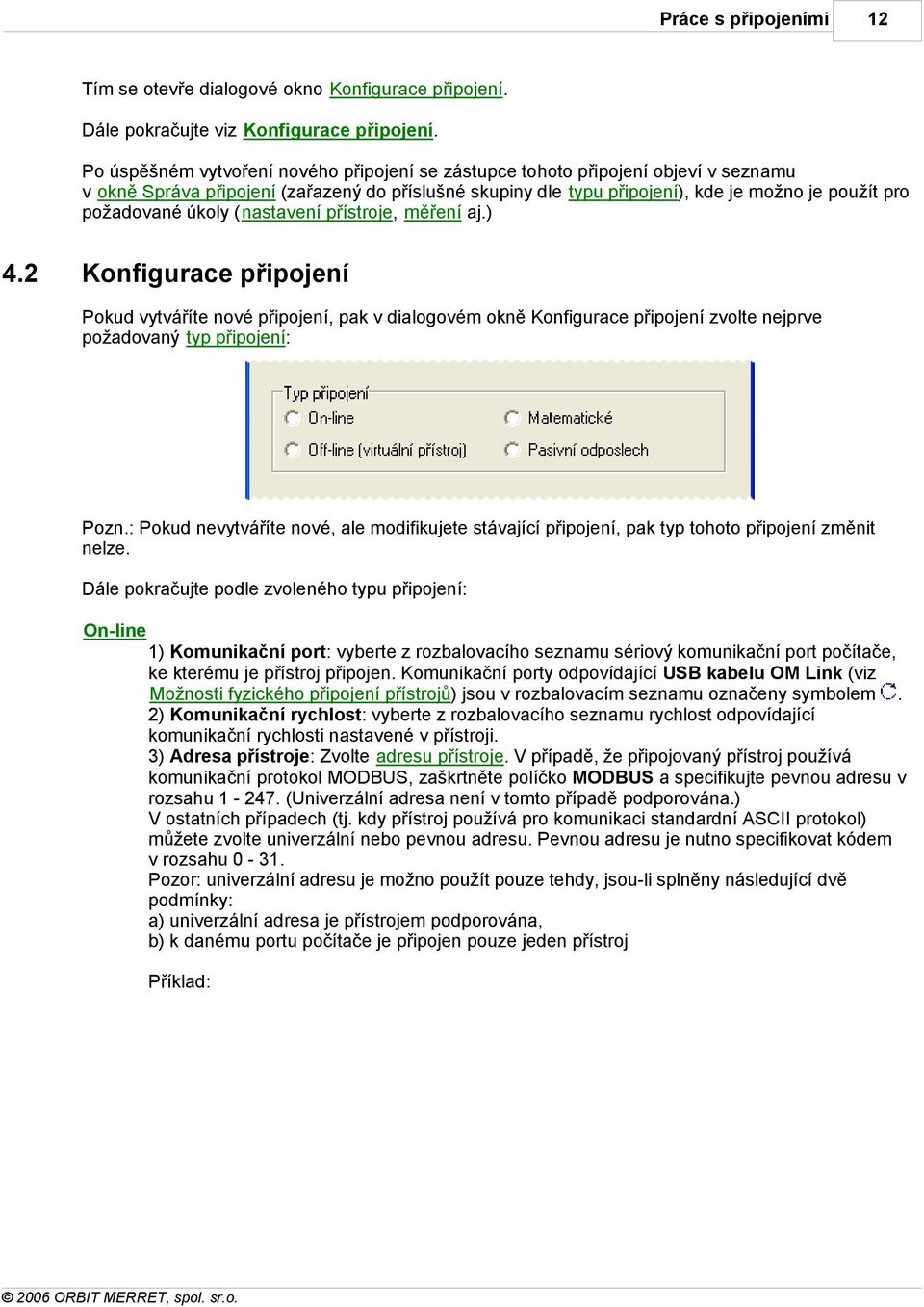 úkoly (nastavení přístroje, měření aj.) 4.2 Konfigurace připojení Pokud vytváříte nové připojení, pak v dialogovém okně Konfigurace připojení zvolte nejprve požadovaný typ připojení: Pozn.