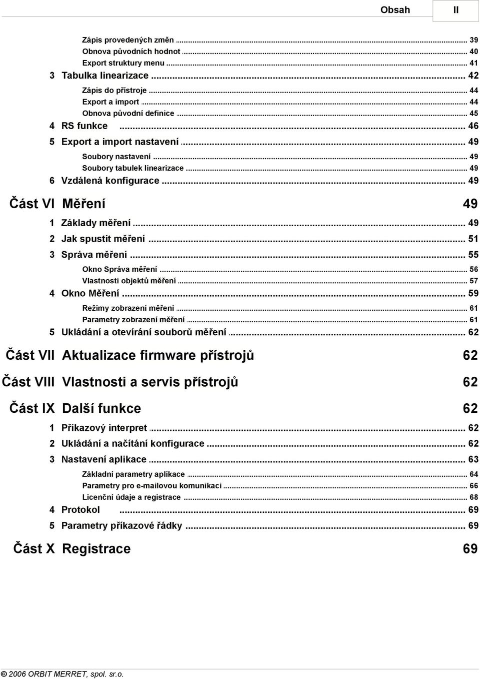 .. 49 2 Jak spustit měření... 51 3 Správa měření... 55 Okno Správa... měření 56 Vlastnosti objektů... měření 57 4 Okno Měření... 59 Režimy zobrazení... měření 61 Parametry zobrazení.