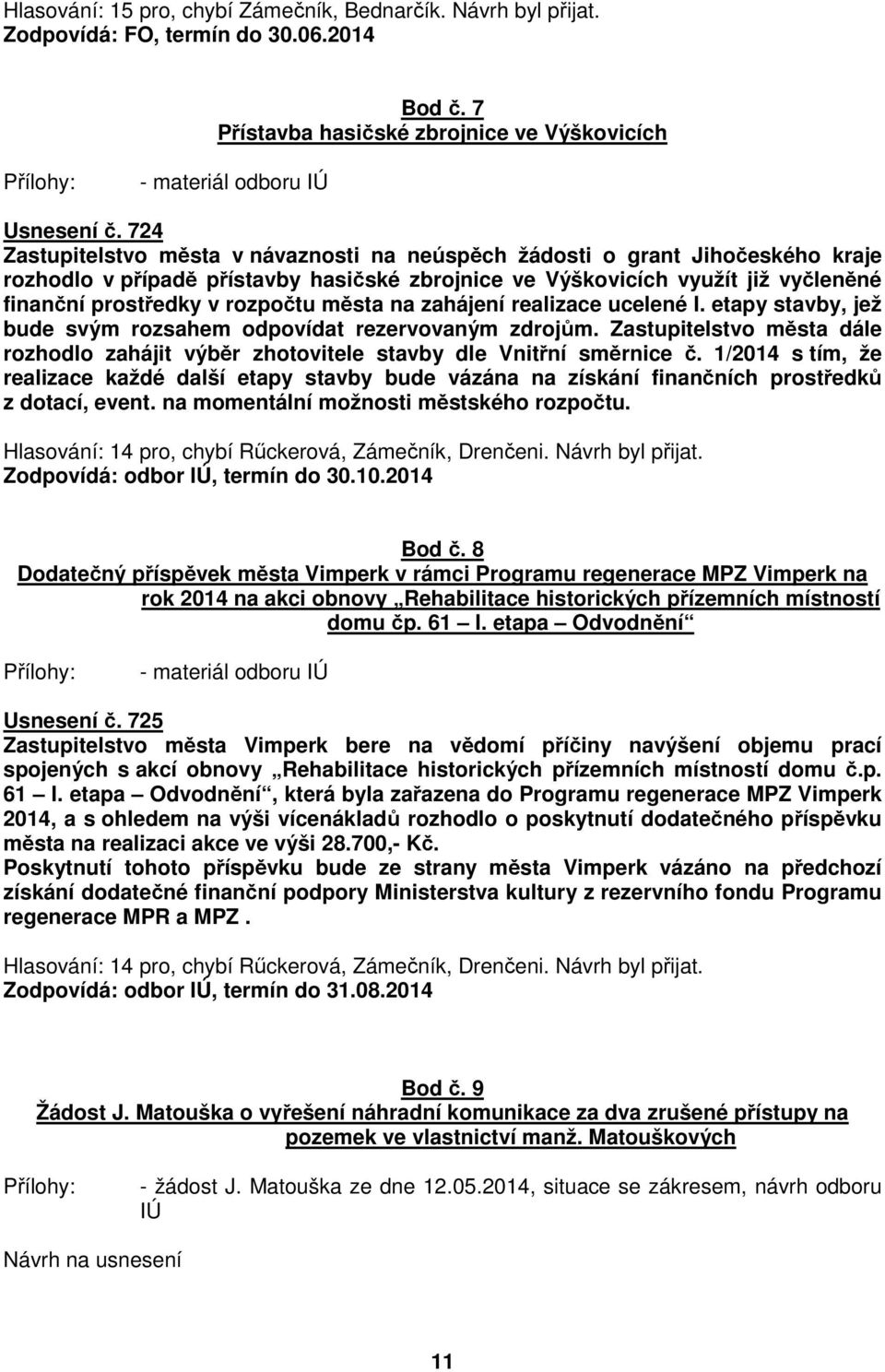 města na zahájení realizace ucelené I. etapy stavby, jež bude svým rozsahem odpovídat rezervovaným zdrojům. Zastupitelstvo města dále rozhodlo zahájit výběr zhotovitele stavby dle Vnitřní směrnice č.