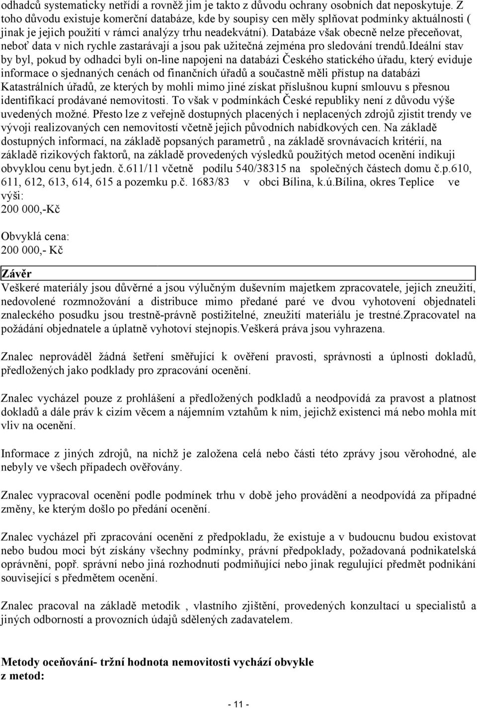 Databáze však obecně nelze přeceňovat, neboť data v nich rychle zastarávají a jsou pak užitečná zejména pro sledování trendů.