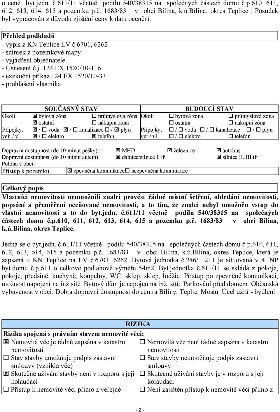 / vl. BUDOUCÍ STAV bytová zóna průmyslová zóna Okolí : ostatní nákupní zóna / voda / kanalizace / plyn Přípojky: / elektro telefon veř / vl.