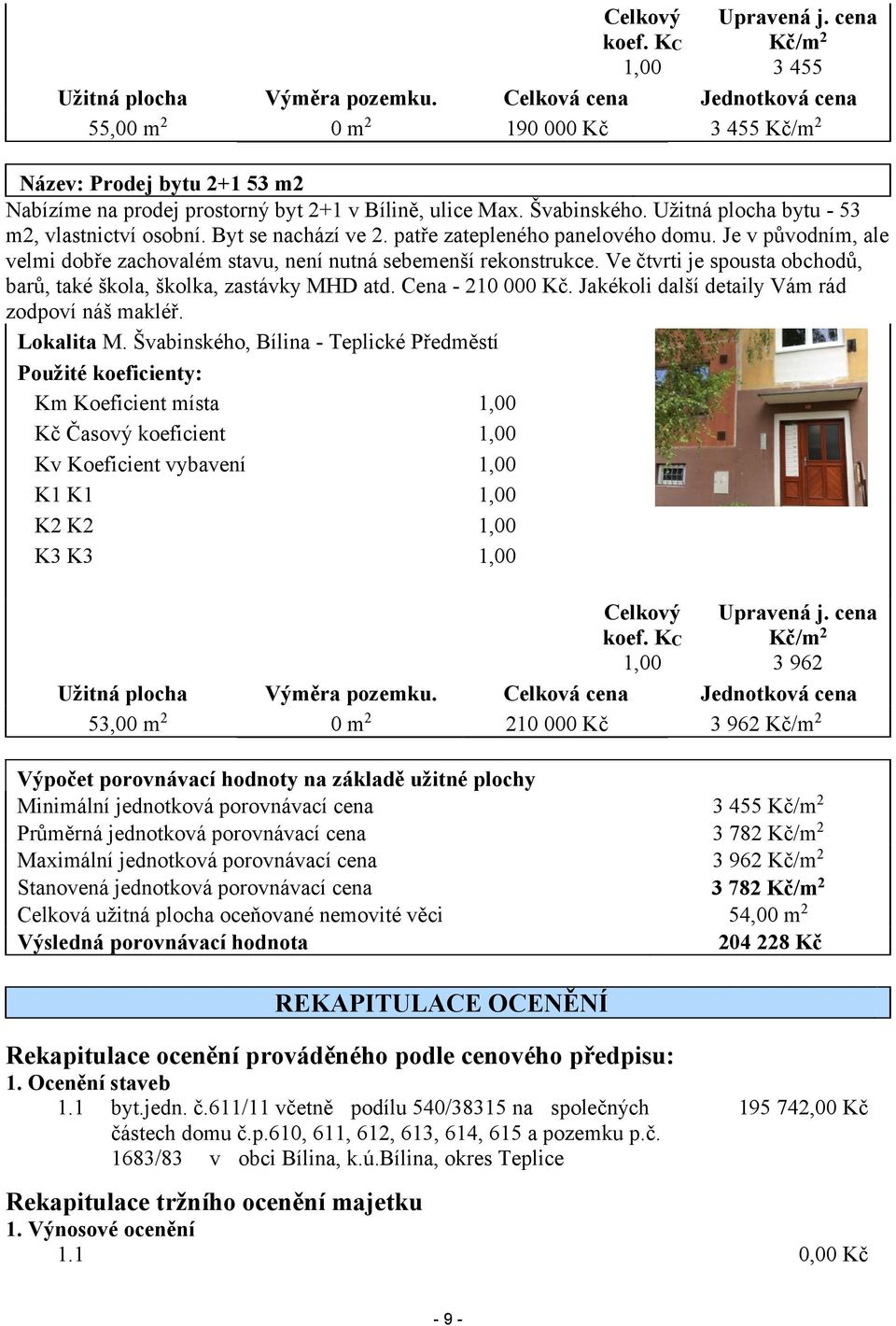 Užitná plocha bytu - 53 m2, vlastnictví osobní. Byt se nachází ve 2. patře zatepleného panelového domu. Je v původním, ale velmi dobře zachovalém stavu, není nutná sebemenší rekonstrukce.