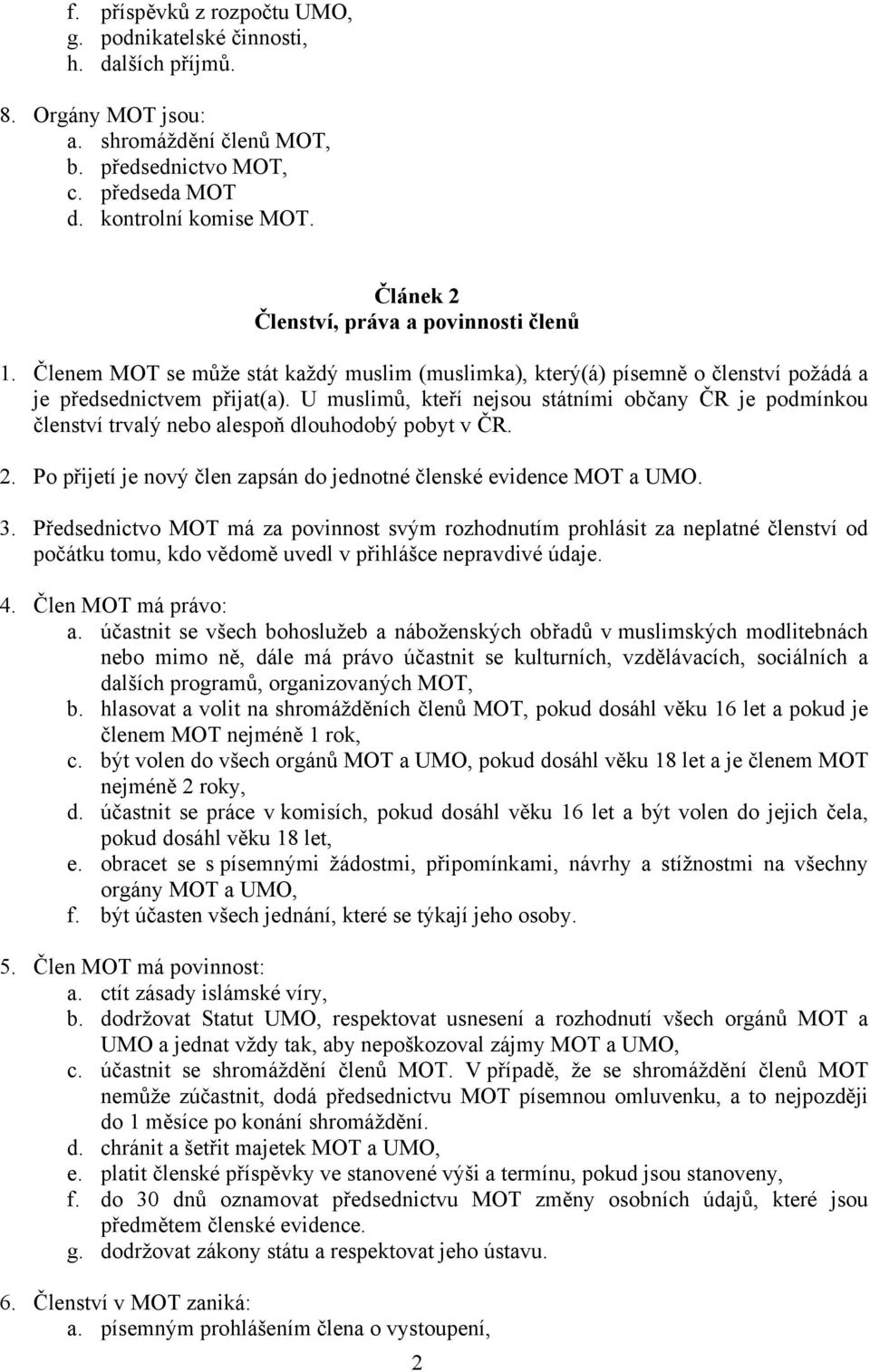 U muslimů, kteří nejsou státními občany ČR je podmínkou členství trvalý nebo alespoň dlouhodobý pobyt v ČR. 2. Po přijetí je nový člen zapsán do jednotné členské evidence MOT a UMO. 3.