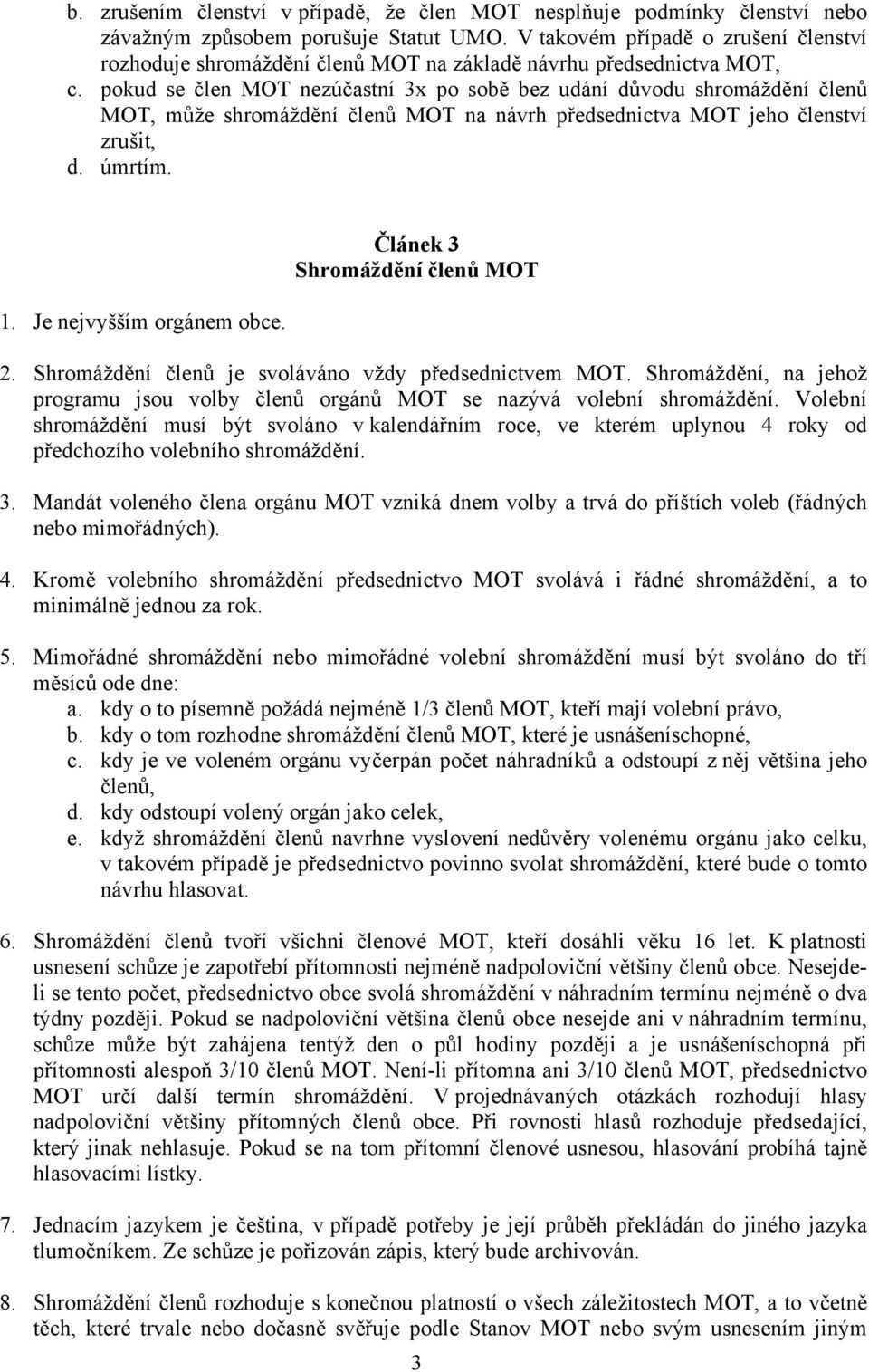 pokud se člen MOT nezúčastní 3x po sobě bez udání důvodu shromáždění členů MOT, může shromáždění členů MOT na návrh předsednictva MOT jeho členství zrušit, d. úmrtím. 1. Je nejvyšším orgánem obce.