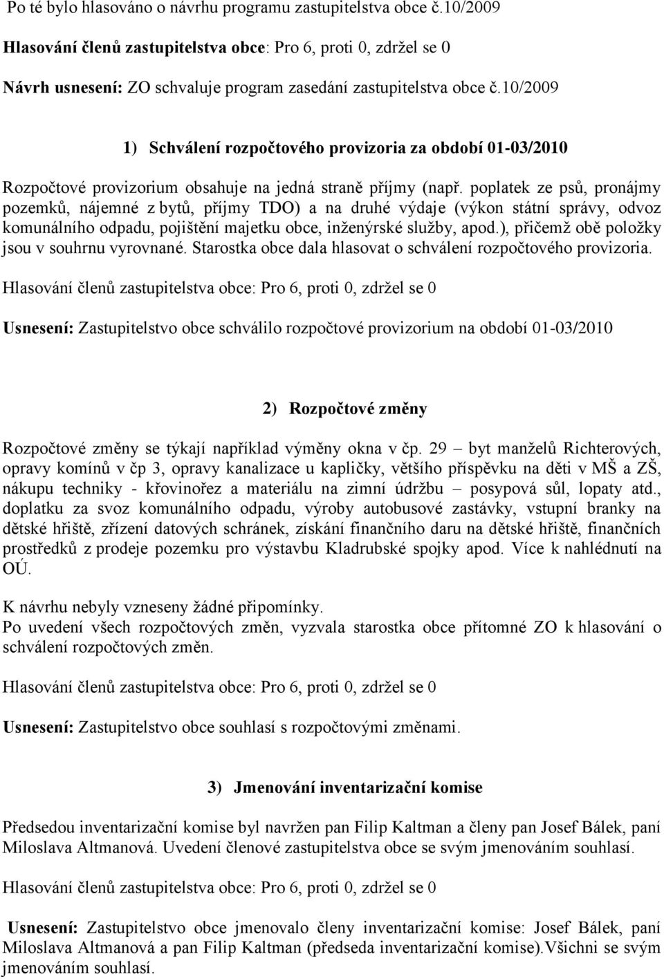 poplatek ze psů, pronájmy pozemků, nájemné z bytů, příjmy TDO) a na druhé výdaje (výkon státní správy, odvoz komunálního odpadu, pojištění majetku obce, inženýrské služby, apod.