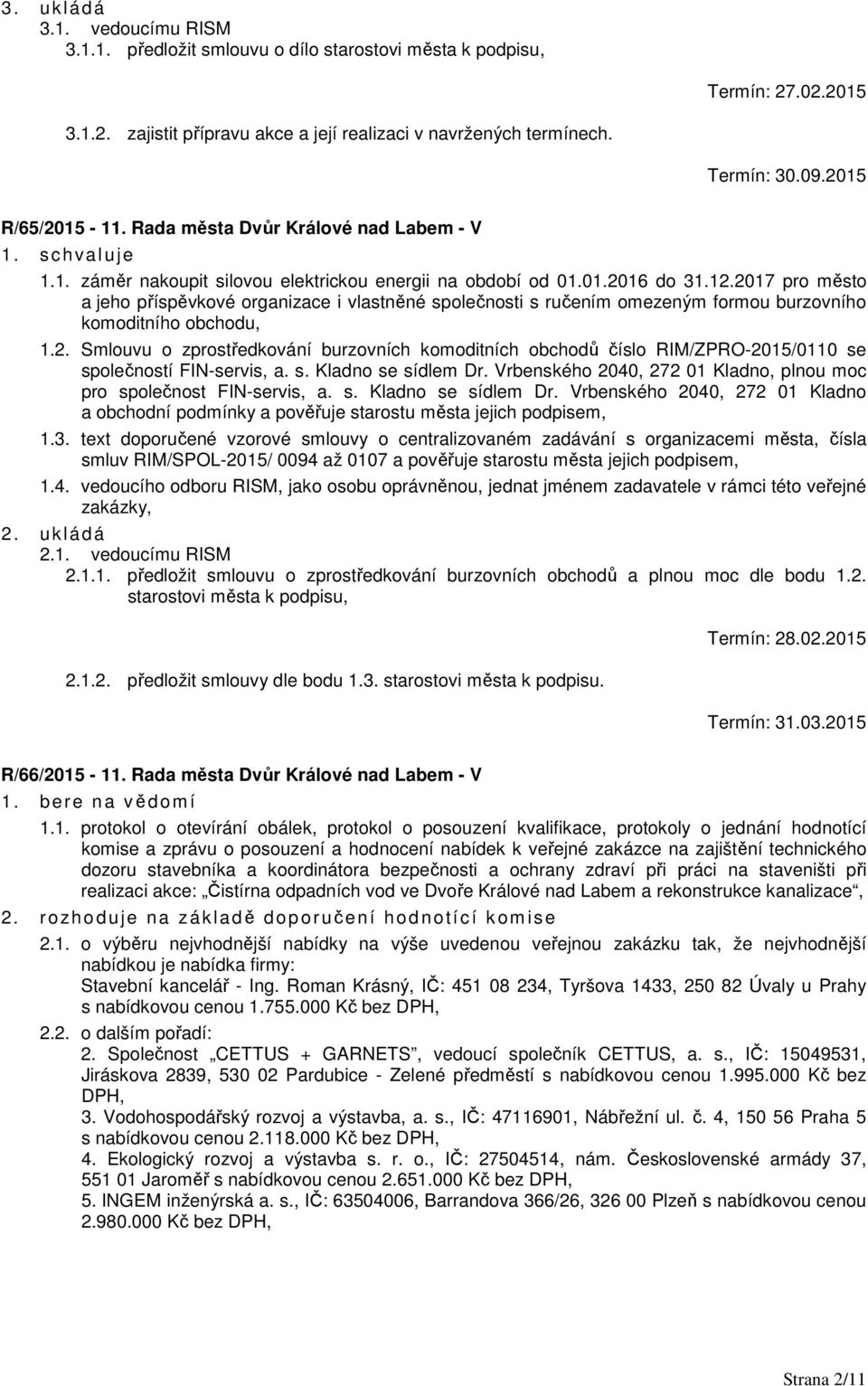 2017 pro město a jeho příspěvkové organizace i vlastněné společnosti s ručením omezeným formou burzovního komoditního obchodu, 1.2. Smlouvu o zprostředkování burzovních komoditních obchodů číslo RIM/ZPRO-2015/0110 se společností FIN-servis, a.