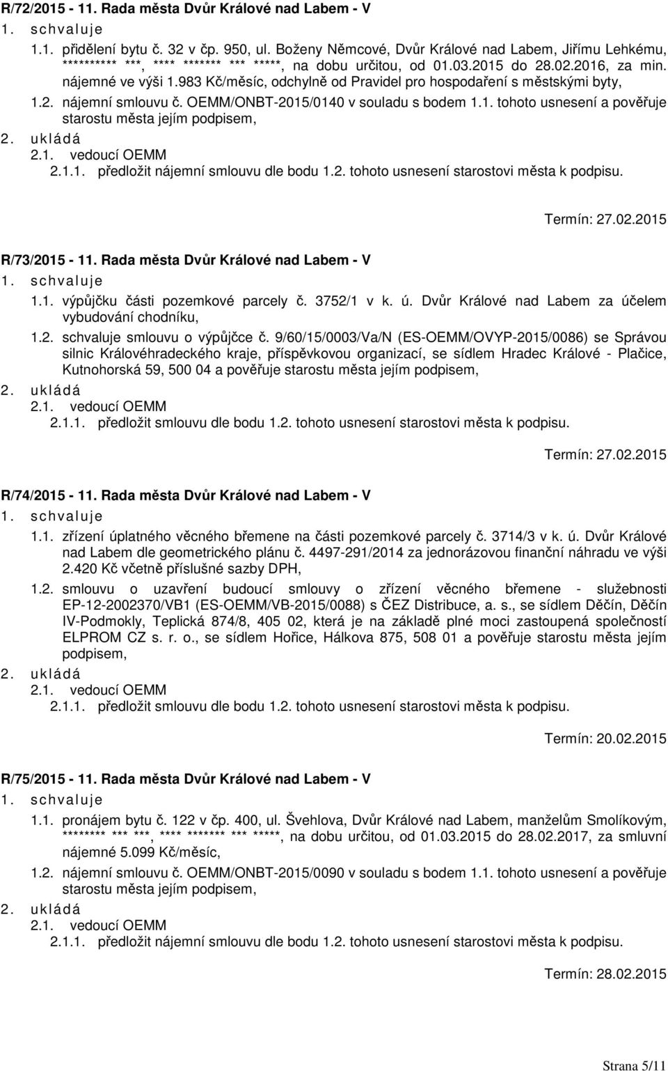 983 Kč/měsíc, odchylně od Pravidel pro hospodaření s městskými byty, 1.2. nájemní smlouvu č. OEMM/ONBT-2015/0140 v souladu s bodem 1.1. tohoto usnesení a pověřuje starostu města jejím podpisem, 2.1.1. předložit nájemní smlouvu dle bodu 1.