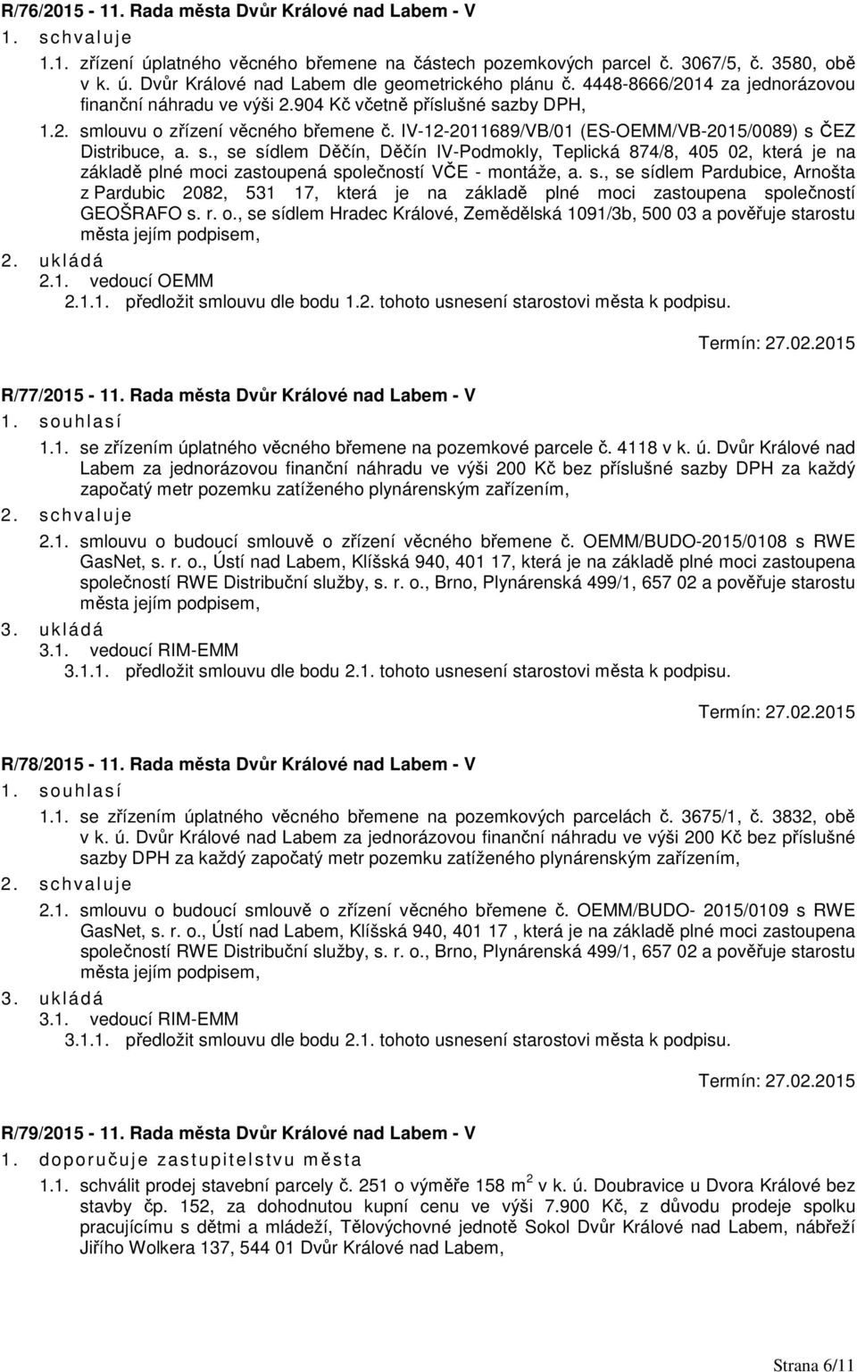 s., se sídlem Děčín, Děčín IV-Podmokly, Teplická 874/8, 405 02, která je na základě plné moci zastoupená společností VČE - montáže, a. s., se sídlem Pardubice, Arnošta z Pardubic 2082, 531 17, která je na základě plné moci zastoupena společností GEOŠRAFO s.
