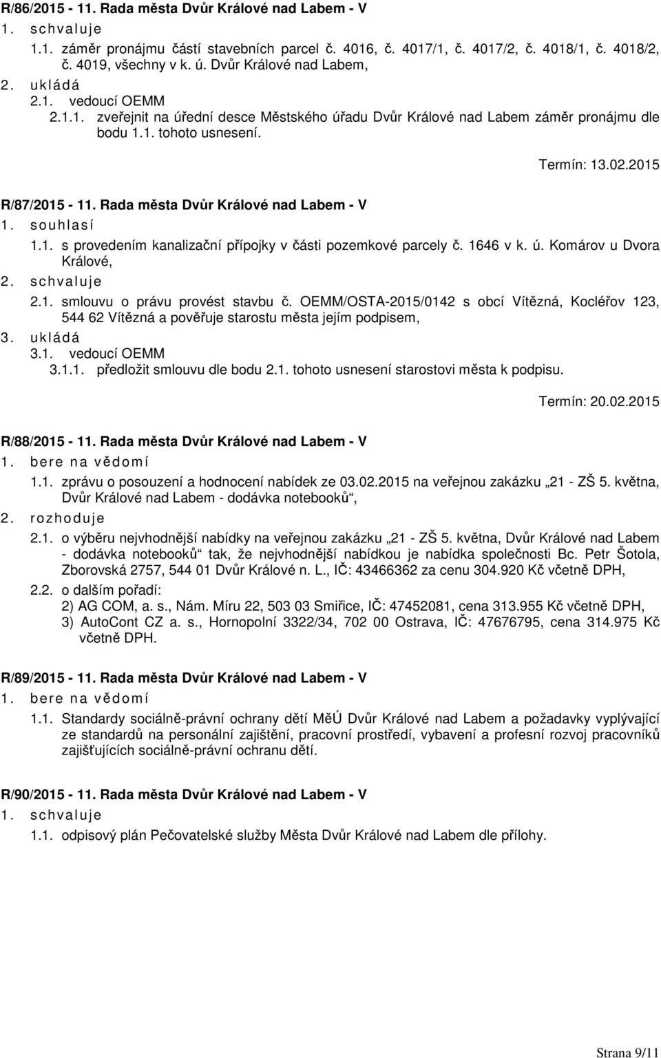 s ouhlasí 1.1. s provedením kanalizační přípojky v části pozemkové parcely č. 1646 v k. ú. Komárov u Dvora Králové, 2. s c hvaluje 2.1. smlouvu o právu provést stavbu č.