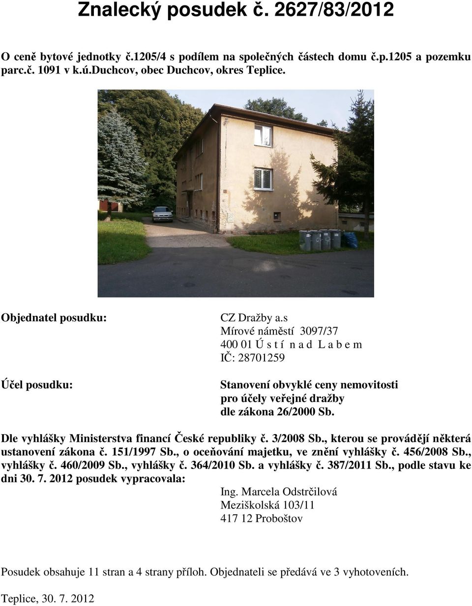 Dle vyhlášky Ministerstva financí České republiky č. 3/2008 Sb., kterou se provádějí některá ustanovení zákona č. 151/1997 Sb., o oceňování majetku, ve znění vyhlášky č. 456/2008 Sb., vyhlášky č.