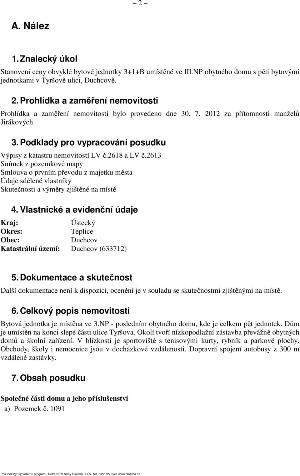2618 a LV č.2613 Snímek z pozemkové mapy Smlouva o prvním převodu z majetku města Údaje sdělené vlastníky Skutečnosti a výměry zjištěné na místě 4.