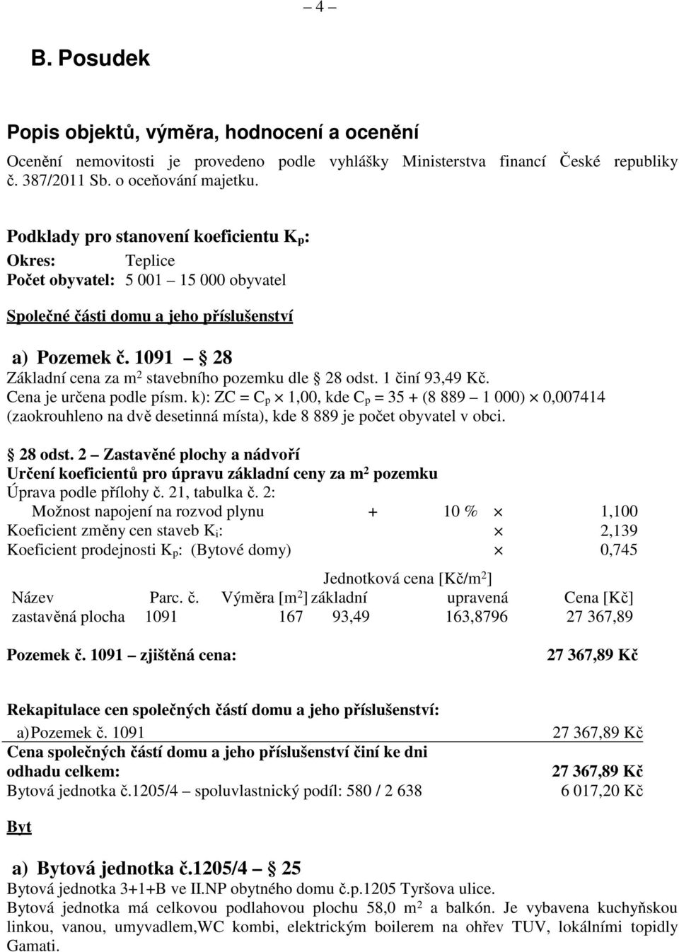 1091 28 Základní cena za m 2 stavebního pozemku dle 28 odst. 1 činí 93,49 Kč. Cena je určena podle písm.