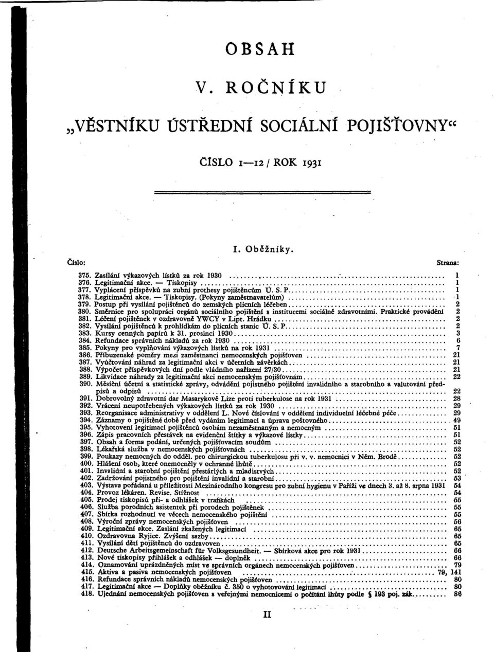 Smèrnice prò spolupràci orgànù sodàhilho pojistèni s institucemi sociàlnè zdravotnimi. Praktické provàdéni 2 381. Lédeni pojistének v ozdravovnè YWCY v Lipt. Hràdku 2 382.