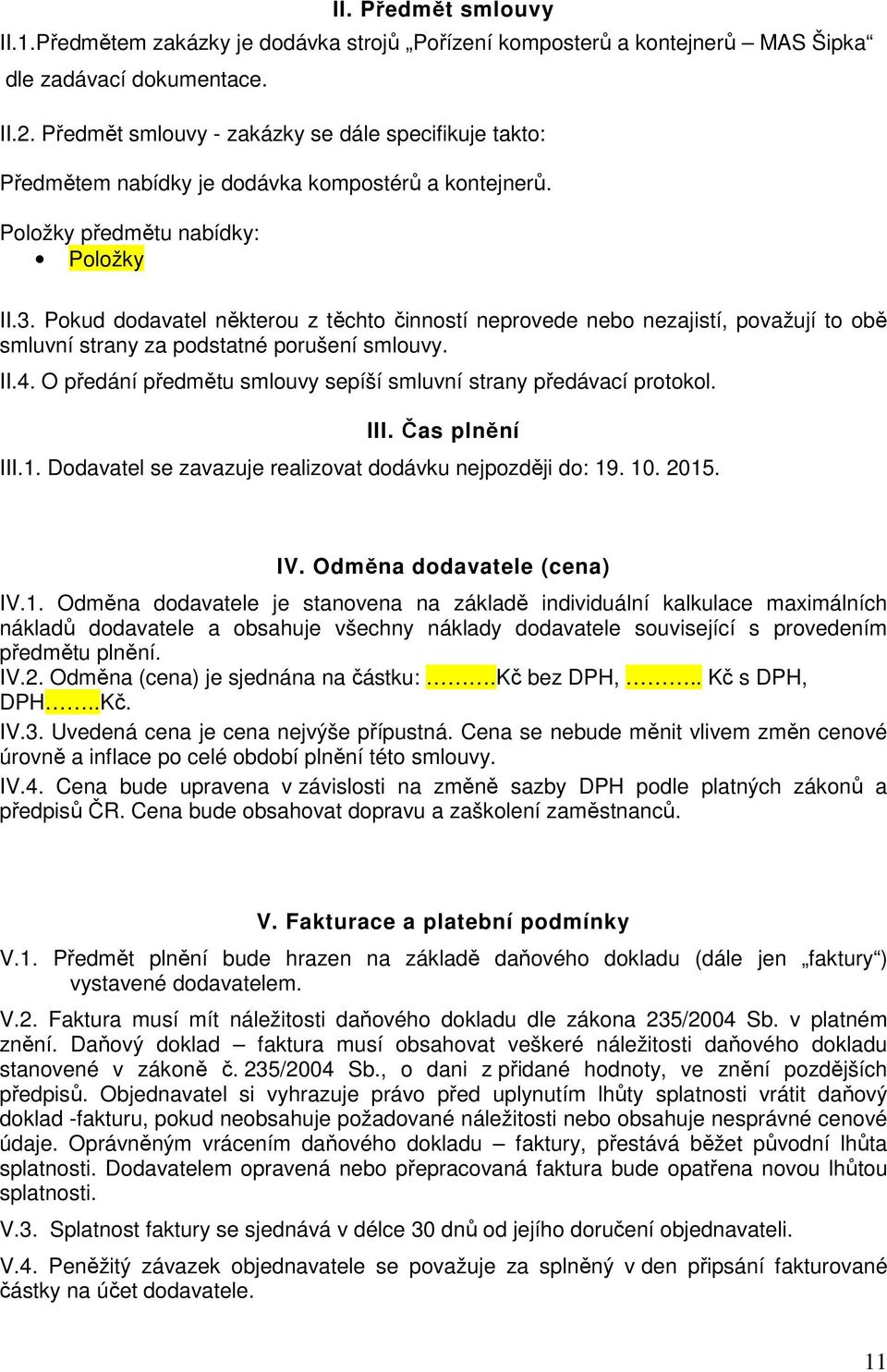 Pokud dodavatel některou z těchto činností neprovede nebo nezajistí, považují to obě smluvní strany za podstatné porušení smlouvy. II.4.